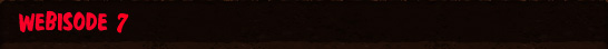 Webisode 7