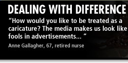 Dealing with Difference - Age - 'How would you like to be treated as a caricature? The media makes us look like fools in advertisements...' - Anne Gallagher, 67, retired nurse
