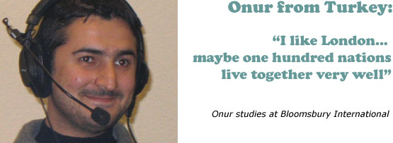 Onur from Turkey: 'I like London... maybe 100 nations live together very well.' Onur studies at Bloomsbury International