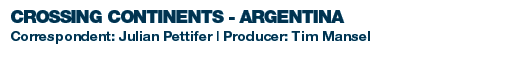 Crossing Continents - Argentina. Correspondent: Julian Pettifer | Producer: Tim Mansell. Thursday 7th November at 1100-1130 and Monday 11th November at 2030 - 2100 on Radio 4