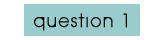 question 1