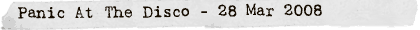 Panic At The Disco - 28 Mar 2008