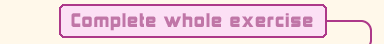 Complete whole exercise