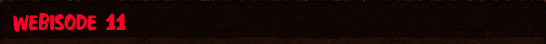 Webisode 11