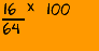 16 ÷ 64 x 100