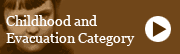 Childhood and Evacuation Category