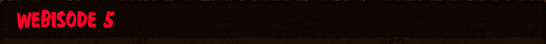 Webisode 5