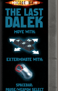 The Last Dalek - Move with Keys W,A,S,D Exterminate with left mouse button. Spacebar - pause/weapon select