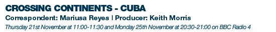 Crossing Continents - Cuba. Correspondent: Mariusa Reyes | Producer: Keith Morris. Thursday 21st November at 1100-1130 and Monday 25th November at 2030-2100 on BBC Radio 4