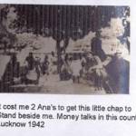 It cost me 2 Ana's to get this little chap to stand beside me. Money talks in this country. Lucknow 1942