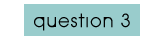 question 3