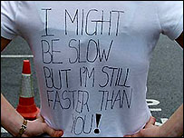 "I might be slow but I'm still faster than you!"