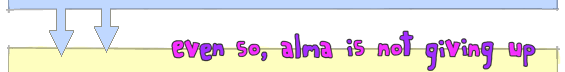Even so, alma is not giving up