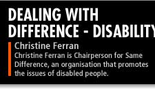 Christine Ferran is Chairperson for Same Difference, an organisation that promotes the issues of disabled people