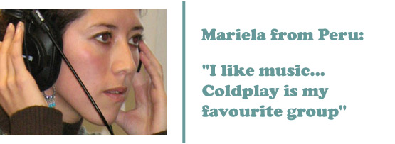 Mariela from Peru - 'I love music... Coldplay is my favourite group'