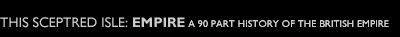 This Sceptred Isle : Empire. A 90 part history of the British Empire