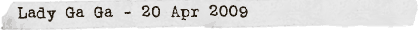 Lady Ga Ga - 20 Apr 2009