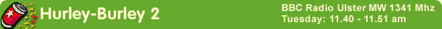 Hurley-Burley 2 / BBC Radio Ulster MW 1341MHz / Tuesday: 11.40 - 11.51 am