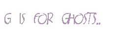 G is for Ghosts...