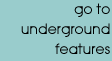 go to underground features