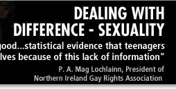 '...we have fairly good...statistical evidence that teenagers are killing themselves because of this lack of information.' - P.A. Mag Lochlainn, President of Northern Ireland Gay Rights Association
