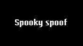 Spooky Spoof... Spooky Spoof...