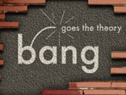 Bang Goes the Theory